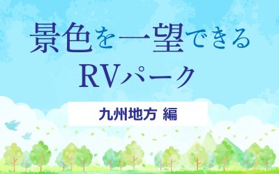 景色を一望できるRVパーク　九州地方編